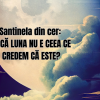 Santinela din cer Dacă Luna nu e ceea ce credem că este